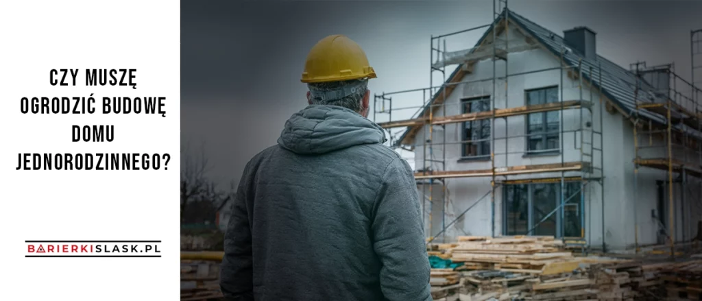 Czy muszę ogrodzić budowę domu jednorodzinnego?